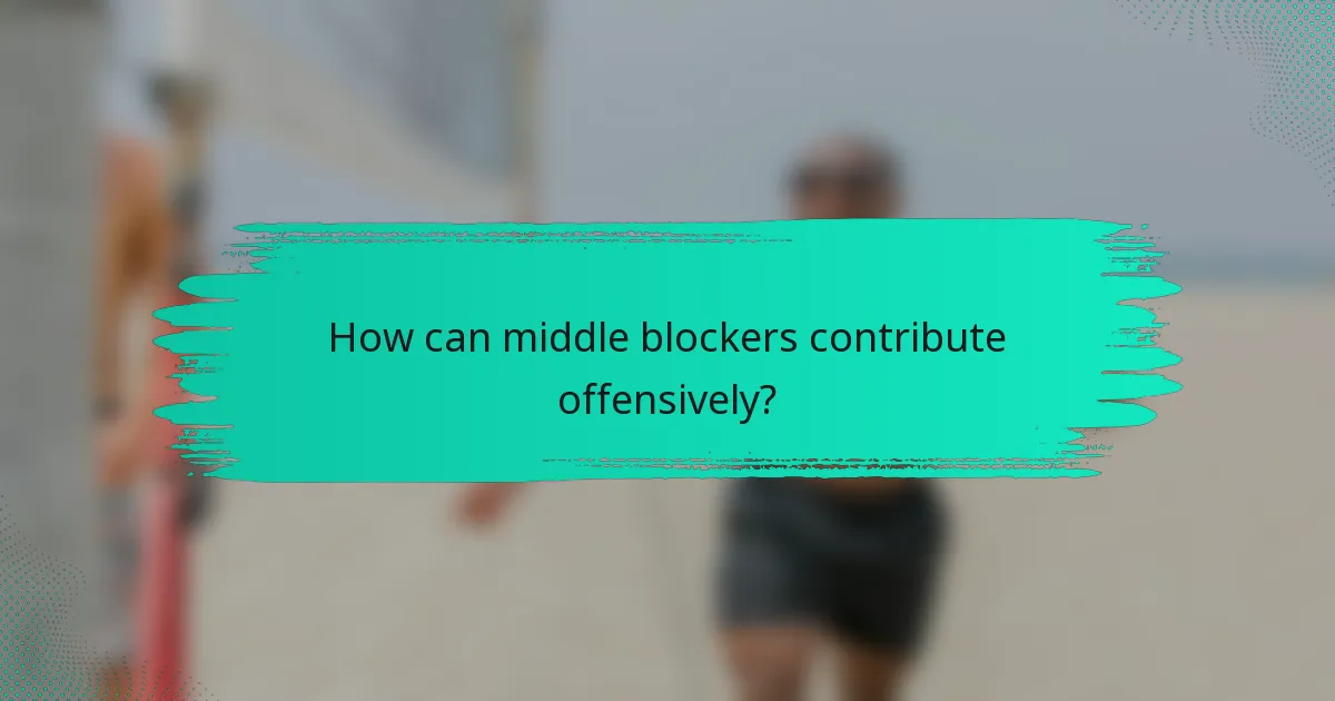 How can middle blockers contribute offensively?