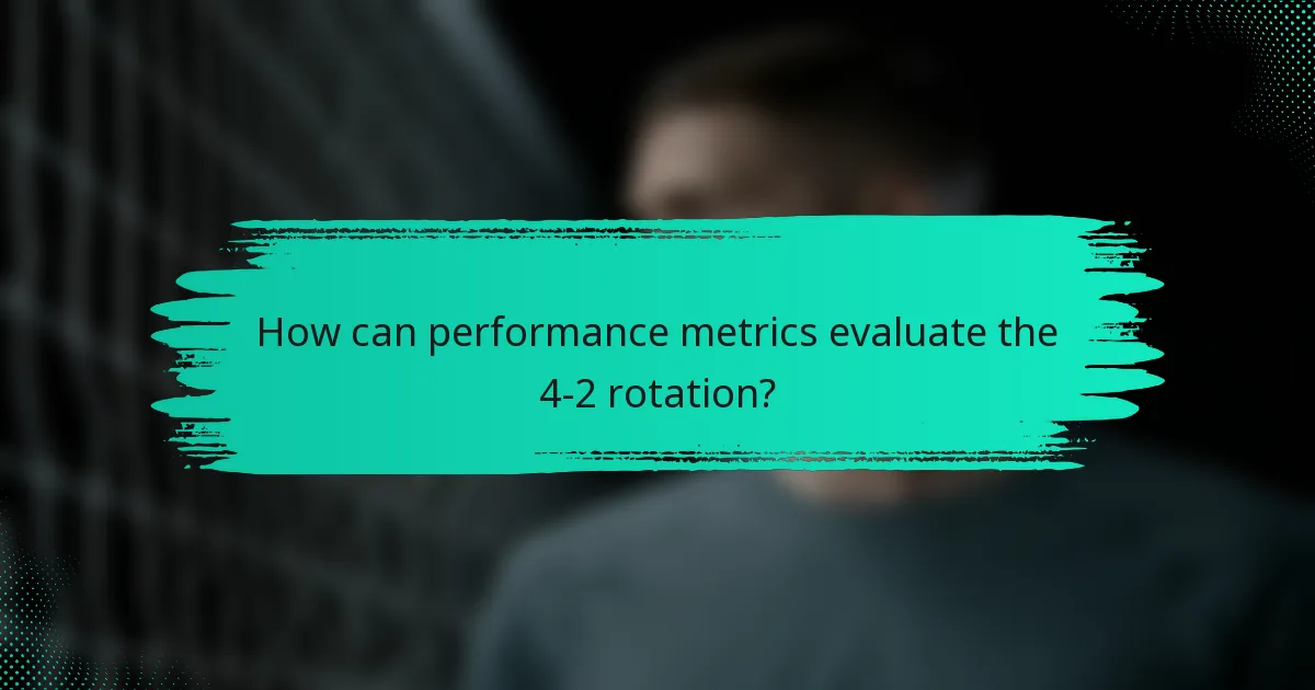 How can performance metrics evaluate the 4-2 rotation?
