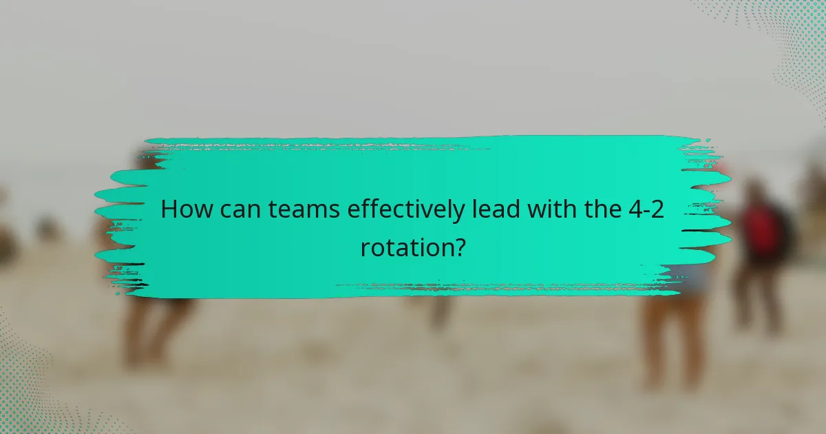 How can teams effectively lead with the 4-2 rotation?