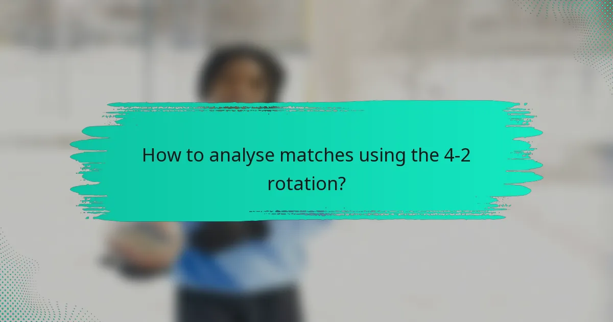 How to analyse matches using the 4-2 rotation?