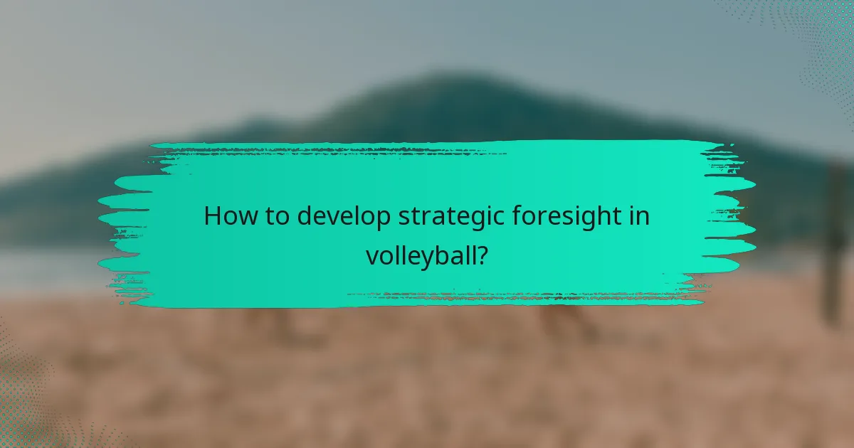 How to develop strategic foresight in volleyball?