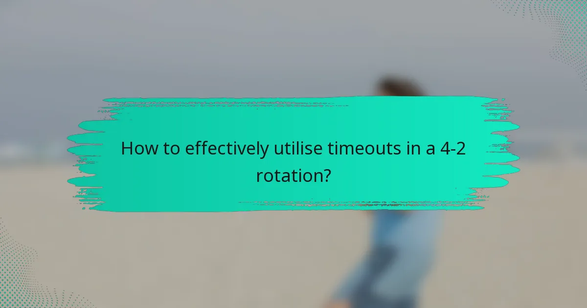 How to effectively utilise timeouts in a 4-2 rotation?
