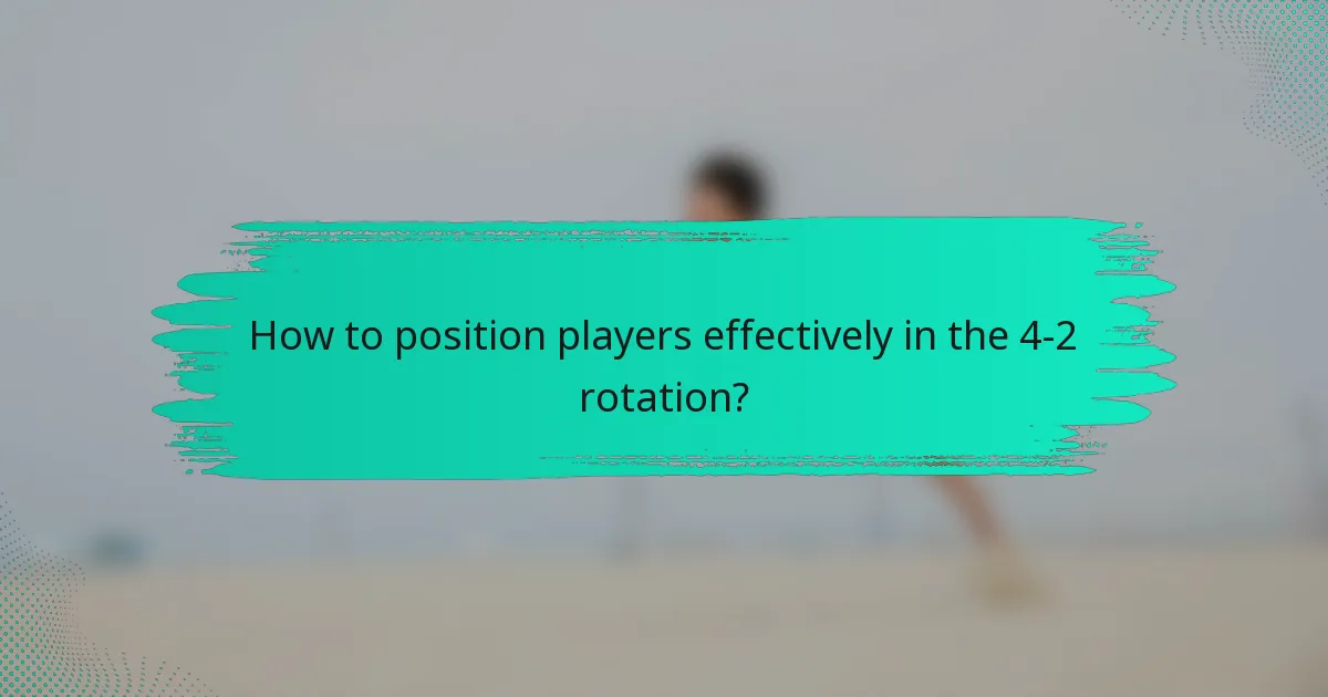 How to position players effectively in the 4-2 rotation?