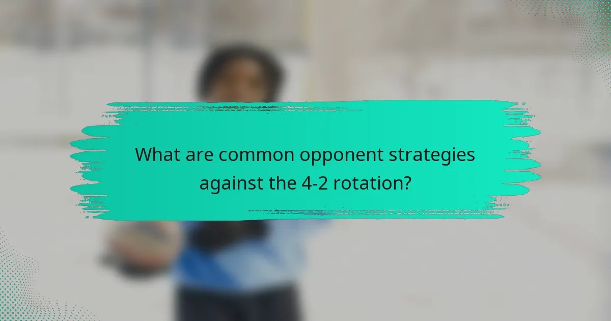 What are common opponent strategies against the 4-2 rotation?