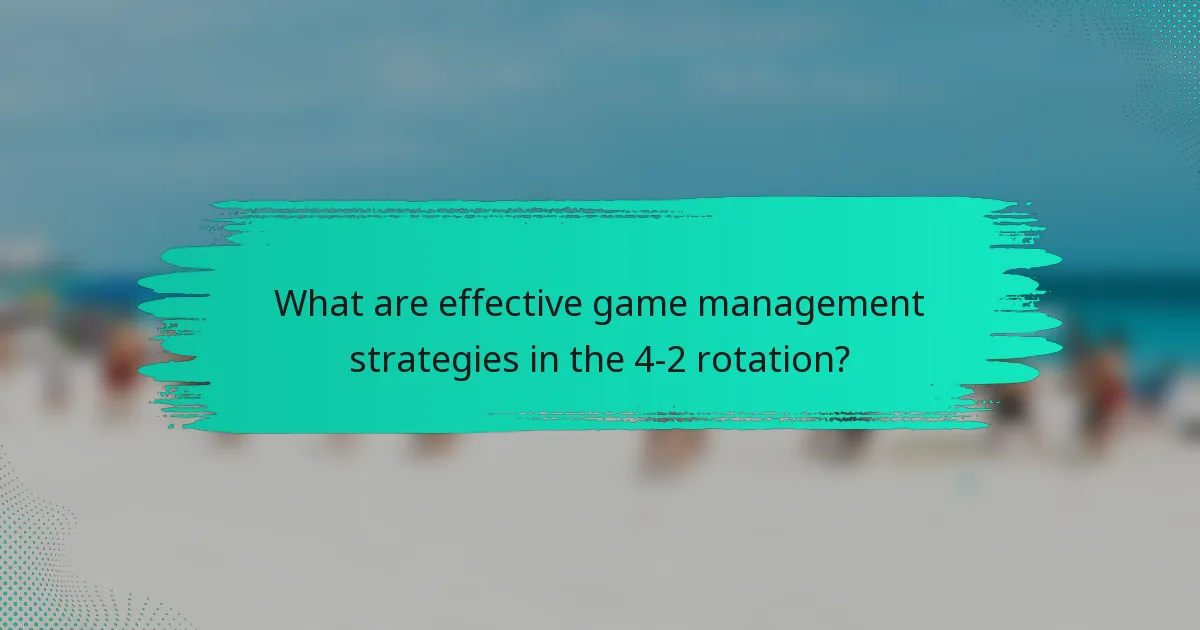 What are effective game management strategies in the 4-2 rotation?