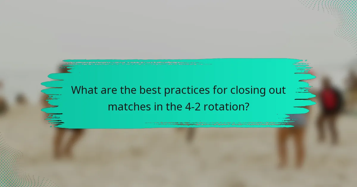 What are the best practices for closing out matches in the 4-2 rotation?