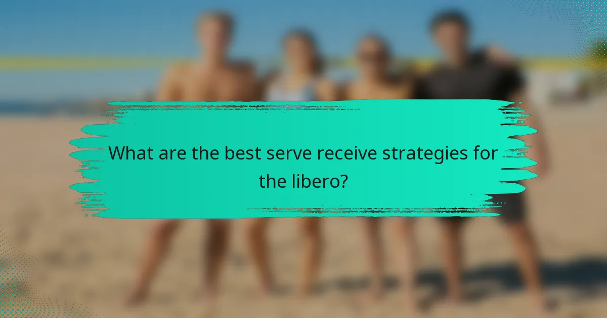 What are the best serve receive strategies for the libero?