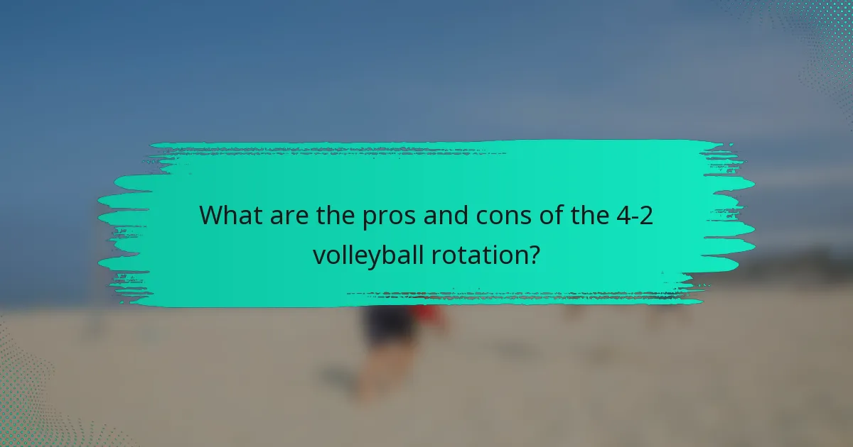 What are the pros and cons of the 4-2 volleyball rotation?