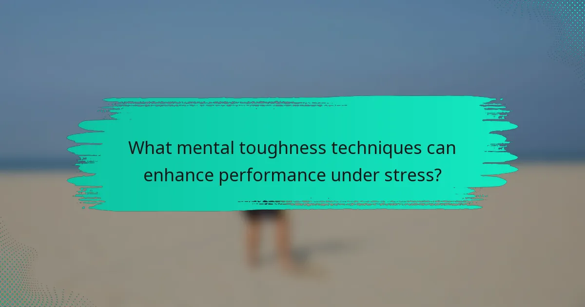 What mental toughness techniques can enhance performance under stress?